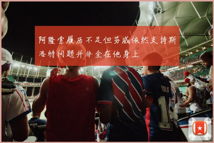 阿隆索履历不足但芬威依然支持斯洛特问题并非全在他身上